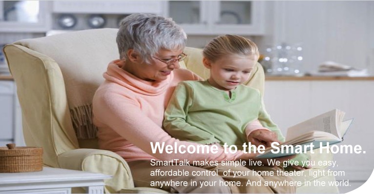 Welcome to the Smart Home. SmartTalk makes simple live. We give you easy affordable control of your home theater, light from anywhere in your home. And anywhere in the world.